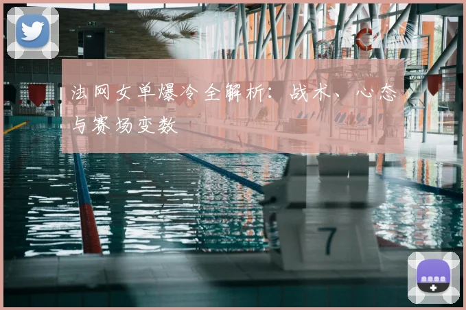 法网女单爆冷全解析：战术、心态与赛场变数