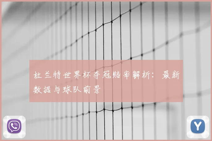 杜兰特世界杯夺冠赔率解析：最新数据与球队前景