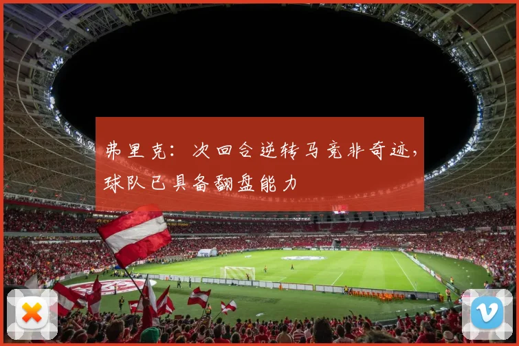 弗里克：次回合逆转马竞非奇迹，球队已具备翻盘能力